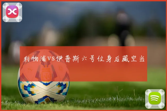 利物浦vs伊普斯六号位身后藏空当