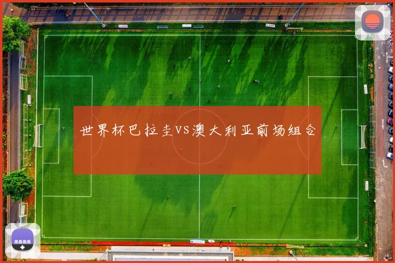 世界杯巴拉圭vs澳大利亚前场组合