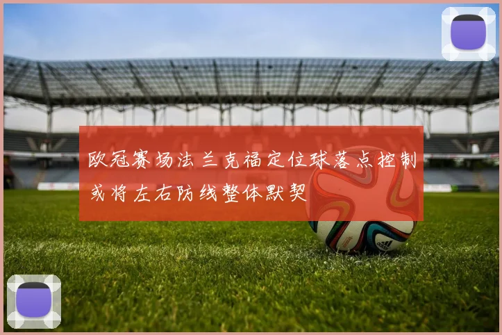 欧冠赛场法兰克福定位球落点控制或将左右防线整体默契