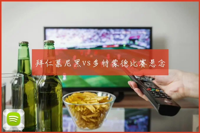 拜仁慕尼黑vs多特蒙德比赛悬念